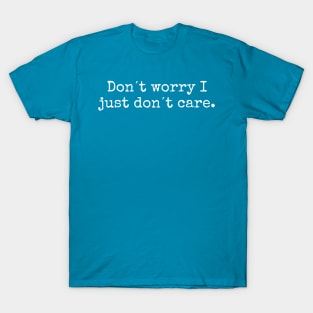 Don´t worry I just don´t care. T-Shirt
